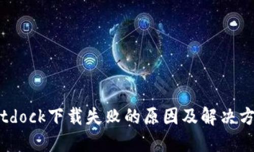 Bitdock下载失败的原因及解决方案