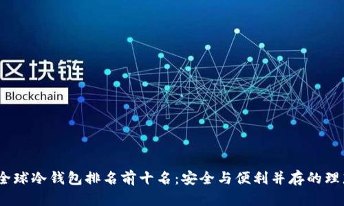 2023全球冷钱包排名前十名:安全与便利并存的理想选择