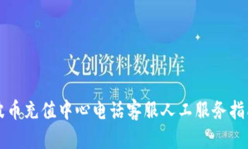 波币充值中心电话客服人工服务指南