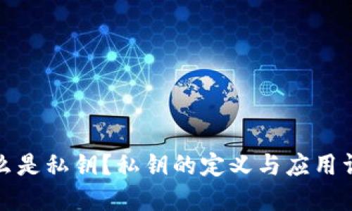 什么是私钥？私钥的定义与应用详解