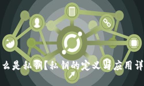 什么是私钥？私钥的定义与应用详解