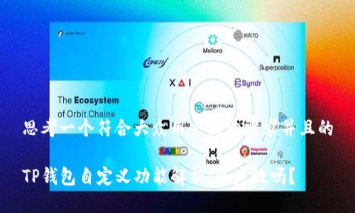 思考一个符合大众用户搜索需求并且的

TP钱包自定义功能解析：会失效吗？