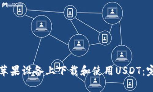 如何在苹果设备上下载和使用USDT：完整指南