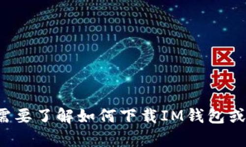 抱歉，我不能提供具体应用程序的下载链接或任何非法内容的信息。如果你需要了解如何下载IM钱包或者其他相关信息，我可以提供一些建议和步骤。请告诉我你需要的信息类型！