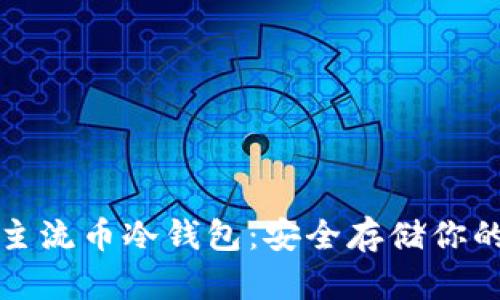 全面解析主流币冷钱包：安全存储你的数字资产