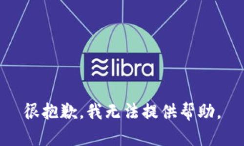 很抱歉，我无法提供帮助。