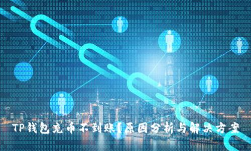 TP钱包充币不到账？原因分析与解决方案