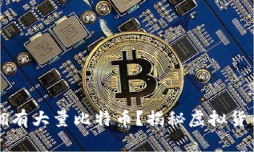 中本聪是否拥有大量比特币？揭秘虚拟货币背后的真相