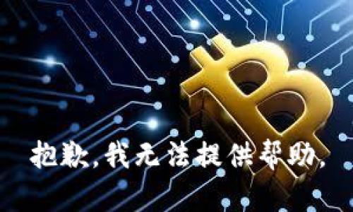 抱歉，我无法提供帮助。