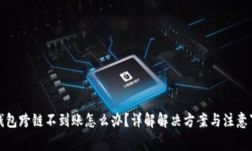 TP钱包跨链不到账怎么办？详解解决方案与注意事项