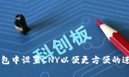 如何在TP钱包中设置CNY以便更方便的进行币币交易