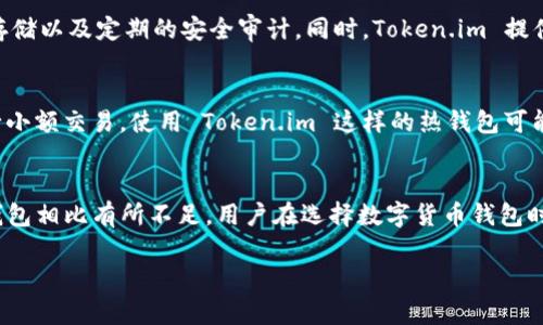 Token.im 是一个数字货币钱包，以用户友好和安全性为核心，专注于提供良好的数字资产管理体验。不过，根据其功能和设计，它并不是传统意义上的冷钱包。

什么是冷钱包？
冷钱包通常指的是一种不连接互联网的存储方式，主要用于存储加密货币，以确保资产的安全性。冷钱包的类型包括硬件钱包、纸钱包等，用户可以将私钥保存在这些设备或纸张上，以防止被黑客攻击。

Token.im的功能
Token.im 是一个去中心化的数字资产管理工具，它提供了多种功能，包括但不限于快速的数字资产转账、交易信息查询、和多种币种的支持等。由于它是一个在线钱包，相比于冷钱包来说，其安全性会相对较低，因为它的私钥可能会在网络环境中暴露。

Token.im如何保证安全性？
虽然 Token.im 不属于冷钱包，但它采用了多种安全措施来提升用户资产的安全性。这包括多重签名机制、加密存储以及定期的安全审计。同时，Token.im 提供了用户私钥的本地存储选择，用户可以选择将私钥保存在本地而不是通过服务器存储，这样一来，增加了安全性。

如何选择钱包类型？
在选择数字货币钱包时，用户需要根据自身的需求、使用频率和安全性要求来选择钱包类型。如果你只是偶尔进行小额交易，使用 Token.im 这样的热钱包可能会更加方便快捷。而如果你的持币量较大，或者你希望长时间持有，选择冷钱包将会是一个更安全的选择。

结论
总而言之，Token.im 不属于冷钱包，而是一个在线热钱包，它提供了多样化的功能和便利性，但在安全性上与冷钱包相比有所不足。用户在选择数字货币钱包时，需要综合考虑自己的使用习惯和安全需求，以选择最适合自己的钱包类型。

如果你还有其他具体问题或者想要了解更多钱包的安全性和功能，欢迎提出！