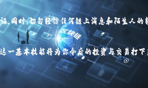   如何将TP钱包中的数字货币转移至交易所：简单易懂的操作指南 / 

 guanjianci TP钱包, 数字货币, 转移, 交易所 /guanjianci 

引言
在数字货币热潮的今天，越来越多的人开始涉足这一新兴领域。而创立了TP钱包的用户，也常常会遇到一个共同的问题：如何将钱包中的数字货币安全、快速地转移至交易所？无论是新手还是资深玩家，都需要掌握这一技能。本文将为你详细介绍这一操作流程，确保你能够轻松应对。

理解TP钱包与交易所
在开始之前，我们需要先了解TP钱包和交易所之间的关系。TP钱包是一款安全而便利的数字货币钱包，支持多种主流币种的存储与管理。而交易所则是用户进行数字货币交易的平台，用户在这里可以买入、卖出各类数字资产。二者的结合使得用户能够灵活地进行资产的转移和交易，因此掌握如何在二者之间转移资金显得尤为重要。

准备工作：创建账户
首先，你需要确保在所选择的交易所上创建一个账户。这一过程通常需要你提供电子邮件、设置密码，并完成身份验证。在选择交易所时，注意交易所的安全性、功能以及手续费等关键信息。当前市场上的主流交易所有币安、Coinbase、火币网等。完成账户创建后，你将获得一个交易所地址，即你在该平台收取币的地址。

获取交易所地址
每个交易所都有其独特的钱包地址，而这个地址在你成功注册后可以很轻松地找到。登录你的交易所账户后，通常会在“资产”或者“钱包”的页面中显示。找到你想要转入的数字货币，点击“充值”按钮，即可获得充值地址。请务必确认你选择的地址对应于你将在转移的币种，以避免资产的丢失。

进入TP钱包
完成上述步骤后，打开你的TP钱包应用。这款应用以其简单的用户界面和强大的安全性能受到许多用户的青睐。找到你希望从TP钱包转出的数字货币，点击进入相应的币种页面。在这里，你将看到“发送”或“转账”等相关选项。选择这一项后，将需要填入交易所的地址以及你想要转出的金额。

填入交易信息
在发送页面，首先确保你正确地输入了交易所的地址。建议在输入完地址后，复制一遍并粘贴，以确保没有遗漏或错误。如果你是第一次将资金转出，建议你先进行小额转账，以测试整个流程的工作情况，避免因大额交易而导致的意外损失。同时，输入需要转出的金额后，仔细检查是否符合你的需求。

确认交易
所有信息确认无误后，点击“确认”。此时，TP钱包将要求你输入一些安全验证信息，比如密码或指纹解锁。确保这些步骤完成，才会触发最终的转账操作。现在，你的转账请求已经发送。此时请耐心等待，通常在几分钟内即可完成转账。

检查交易状态
完成转账后，建议你在交易所内及时检查到账状态。大多数交易所会在交易完成后通过邮件通知用户。但你也可以直接在“资产”或“钱包”界面查看你的资产是否已更新。如果资产尚未到账，不要惊慌，有可能是区块链网络拥堵，或是交易确认时间较长。

应对潜在问题
在处理数字货币转移时，可能会出现一些问题。比如，转账过程中出现错误地址，或者资金迟迟未到账。在这种情况下，你可以查看TP钱包和交易所的客服支持，咨询具体问题的解决方案。此外，保持软件的更新，防止因版本过旧而导致的错误也是必要的措施。

安全小贴士
在进行任何数字货币操作时，安全性始终是第一位的。确保你使用的TP钱包和交易所都具备良好的安全防护措施，定期更改密码，并开启双重认证。同时，切勿轻信任何链上消息和陌生人的转账请求，以免上当受骗。

总结
将TP钱包中的数字货币转移至交易所并不复杂，只需按照上述步骤耐心操作，你就能实现资产的成功转移。随着数字货币市场的不断发展，掌握这一基本技能将为你今后的投资与交易打下良好的基础。不论你是投资新手还是老手，随时保持警惕，并不断学习、进步，才能在这片广阔的数字金融海洋中，找到属于你自己的航向与价值。

希望这篇文章能够对你有帮助，祝你在数字货币的投资旅程中取得丰硕的成果！