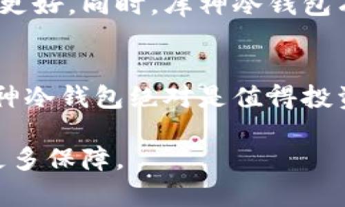    2023年库神冷钱包价格解析：保护资产的最佳选择  / 

 guanjianci  冷钱包, 库神, 价格, 数字资产  /guanjianci 

引言
随着数字货币的普及，越来越多的人开始关注如何安全地存储自己的资产。在这一趋势推动下，冷钱包作为数字资产存储的理想选择，成为了许多人投资者的心头好。在众多冷钱包品牌中，库神冷钱包凭借其独特的技术和安全性脱颖而出。那么，库神冷钱包到底值多少钱呢？在这篇文章中，我们将深入探讨库神冷钱包的价格、特色及其投资价值。

冷钱包是什么？
冷钱包，即“离线钱包”，是指存储数字货币的一种方式，它不与互联网直接连接。这种方式显著降低了黑客攻击和网络欺诈的风险，从而为持有者提供更高的安全性。冷钱包可以是硬件设备，也可以是纸质形式，但硬件冷钱包通常因其便利性和安全性而更受欢迎。

库神冷钱包的基本介绍
库神冷钱包是由中国一个专业的数字资产安全团队所研发，旨在为用户提供最优质的资产保护服务。它的主要特点包括硬件加密、用户友好的界面，以及多种货币支持等。在技术方面，库神冷钱包采用了先进的加密算法来确保用户私钥的安全性，只有持有者才可以访问和管理他们的数字资产。

库神冷钱包的市场价格
库神冷钱包的价格通常在XXX元到XXX元之间，具体价格根据不同的型号和配置会有所不同。一般来说，市场上的冷钱包价格区间广泛，从几十元到上千元不等，而库神冷钱包的定价策略旨在根据不同用户的需求和预算提供合适的选择。

影响库神冷钱包价格的因素
影响库神冷钱包价格的因素有很多，我们来逐一分析。首先，硬件成本是一个重要因素。库神冷钱包采用高质量的材料和精密的制造工艺，这意味着其生产成本相对较高。此外，软件开发和技术支持也是一笔不小的开支。其次，品牌价值和市场需求对于价格的影响也不可忽视。库神作为一个知名品牌，享有良好的声誉，这使得它的产品在市场上受到青睐，进而推动了价格的提升。

库神冷钱包的独特卖点
库神冷钱包之所以能够在竞争激烈的市场上脱颖而出，离不开它的几个独特卖点。首先，它的用户接口设计友好，便于新手使用。其次，其硬件安全性经过严格测试，能够有效抵御各种网络攻击。此外，库神冷钱包支持多种数字货币的存储，这为用户提供了极大的便利。无论你是比特币的忠实拥护者，还是希望分散投资的战略玩家，库神冷钱包都能够满足你的需求。

用户反馈与市场评价
从线上论坛和社交媒体上，我们可以看到用户对于库神冷钱包的反馈普遍积极。许多用户认为，库神冷钱包不仅在安全性上表现卓越，而且在易用性和功能性上都达到了高标准。有用户提到，他们在使用库神冷钱包的过程中，从未遇到过任何安全隐患，其先进的加密技术和硬件保护措施让他们倍感安心。

如何选择适合自己的库神冷钱包
在选择库神冷钱包时，用户需要考虑多个因素。首先是价格，确保选购的冷钱包在自己的预算范围内。其次是功能，选择那些能够支持你关注的数字货币的型号。此外，查看厂家提供的售后服务和保修政策也是相当重要的，这可以为你的投资提供额外的保障。

库神冷钱包的未来展望
随着数字资产市场的不断发展，我们可以合理预见，库神冷钱包在未来将具备更多的新技术与创新服务。其团队也在不断寻求改进现有产品，力求在用户体验和安全性方面做到更好。同时，库神冷钱包有潜力随着虚拟货币市场的升温而增值，为其用户的资产保值提供助力。

总结
总体而言，库神冷钱包是一款极具市场竞争力的产品，以其独特的安全性、良好的用户体验及多种货币支持吸引了众多用户。在选择冷钱包时，考虑到个人的需求与市场动态，库神冷钱包绝对是值得投资的选择。虽然其价格可能不算最便宜，但高品质的技术支持和卓越的用户反馈，确实为其价格提供了强有力的支持。 

总之，库神冷钱包不仅仅是一个存储数字资产的工具，更是未来数字货币投资的重要一环。希望通过这篇文章，能够帮助你更好地理解库神冷钱包的价值，为你的资产安全提供更多保障。