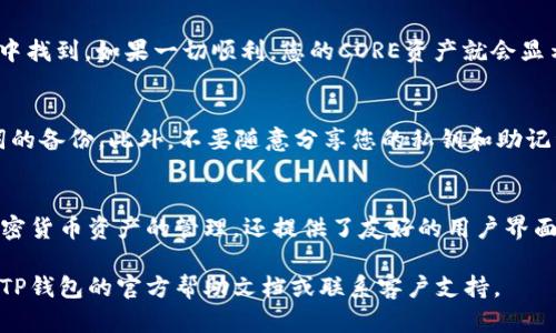 要将CORE资产提到TP钱包中，需要遵循一定的步骤。以下是详细的指南，帮助您顺利完成操作。

第一步：下载并安装TP钱包
首先，确保您已经下载并安装了TP钱包。这款钱包应用可以在手机的应用商店中找到，适用于iOS和Android设备。安装完成后，打开TP钱包应用。如果您是第一次使用，需要注册一个新钱包，按照提示设置好您的钱包地址和密码。

第二步：创建或导入你的CORE钱包
在TP钱包中，您可以选择创建一个新的钱包，或导入已有的CORE钱包。如果您已经有CORE的钱包地址，可以在TP钱包中选择“导入钱包”选项，输入助记词或私钥以导入您的钱包。如果是新的钱包，则需要生成一个新的导入地址。

第三步：获取CORE资产
要将CORE导入TP钱包，您首先需要获取CORE资产。您可以通过加密货币交易所购买CORE。如Binance、Huobi等主流交易所通常会提供CORE交易对。购买完成后，确保将其提取到您的TP钱包地址。

第四步：提币到TP钱包
在交易所上，找到提币操作，将您的CORE资产提取到TP钱包中。输入您在TP钱包中生成的CORE钱包地址，确保地址无误，避免因输入错误而导致资产丢失。一般情况下，提币需要一些时间，等待交易所处理完成即可。

第五步：确认到账
在TP钱包中查看您的资产明细，确认CORE资产是否到账。这通常可以在钱包的“资产”界面中找到。如果一切顺利，您的CORE资产就会显示在TP钱包中。

第六步：安全性措施
为了确保您的CORE资产安全，建议开启TP钱包的安全设置，设置复杂的密码，并做好助记词的备份。此外，不要随意分享您的私钥和助记词，以保护您的数字资产安全。

结语
通过以上几个简单的步骤，您就可以将CORE资产顺利转入TP钱包。TP钱包不仅支持多种加密货币资产的管理，还提供了友好的用户界面和安全的存储环境。希望这篇指南能帮助到您，享受数字资产管理的乐趣！

以上是将CORE转入TP钱包的详细步骤。如果您在操作过程中遇到任何问题，可以随时查阅TP钱包的官方帮助文档或联系客户支持。