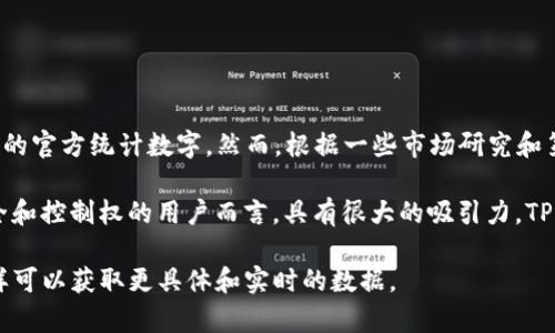 直到2023年10月，具体有多少人在使用TP钱包（Trust Wallet）这样的去中心化钱包可能没有一个确切的官方统计数字。然而，根据一些市场研究和第三方分析，TP钱包的用户量在逐年增长，尤其是随着去中心化金融（DeFi）和非同质化代币（NFT）的流行。

去中心化钱包相较于传统中心化钱包，提供了更高的安全性和隐私保护。这对越来越多追求个人资产安全和控制权的用户而言，具有很大的吸引力。TP钱包允许用户直接与区块链进行交互，管理多种加密货币资产，这进一步推动了其用户的增长。

如果你对TP钱包的用户数量及其市场表现感兴趣，建议查阅一些区块链分析网站或相关的市场报告，这样可以获取更具体和实时的数据。