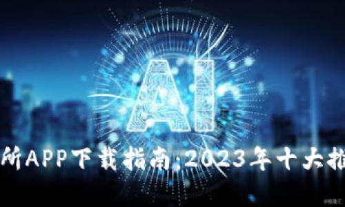 虚拟币交易所APP下载指南：2023年十大推荐平台评测