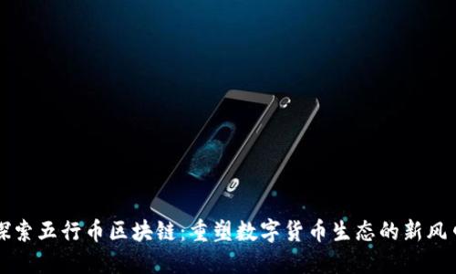 探索五行币区块链：重塑数字货币生态的新风口