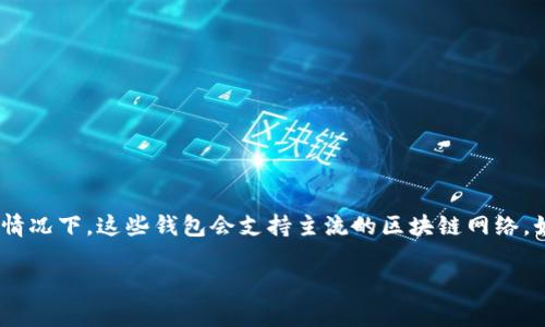 t p钱包通常使用的是区块链技术中的各种支付通道，具体使用哪种通道可能取决于钱包版本、网络环境以及用户的选择。一般情况下，这些钱包会支持主流的区块链网络，如以太坊、比特币等。同时，也可能会集成多种支付通道和协议，如闪电网络、State Channels等，以提升交易速度和降低手续费。

如果你在询问某一具体钱包的详细信息，建议访问该钱包的官方文档或用户支持页面，以获取最新、最准确的信息。