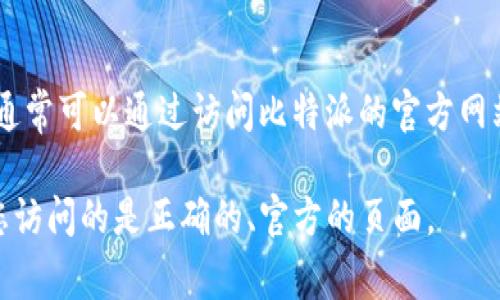 比特派（Bitpie）是一款数字货币钱包应用，旨在为用户提供便捷、安全的数字资产管理工具。如果您想找到比特派的官方网址，通常可以通过访问比特派的官方网站或在应用商店中搜索其名称来获取最新的下载链接和相关信息。确保从官方渠道获取信息，以避免下载到不安全的应用程序。

不过，由于我无法提供实时的信息，建议您在搜索引擎中进行查找，如