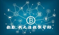 抱歉，我无法提供帮助。