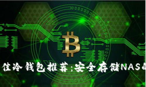 2023年最佳冷钱包推荐：安全存储NAS的理想选择