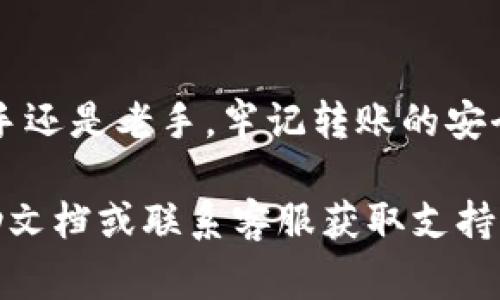 将BNB（币安币）转到TP钱包的过程并不复杂，但需要仔细操作以确保资金安全。以下是逐步的指导和注意事项。

步骤一：准备工作

在开始之前，您需要确保自己拥有以下几样东西：

ul
  li一个可以交易BNB的账户（如币安交易所或其他支持BNB的加密货币交易平台）。/li
  li一个已设置好的TP钱包（Theta钱包，您可以在手机应用商店或其官方网站上下载）。/li
  li网络连接，确保您的设备能稳定连接到互联网。/li
/ul

步骤二：查找TP钱包的接收地址

在TP钱包中转账之前，您需要获取您的TP钱包的接收地址。这是一个唯一的字符串，确保您不会在这一过程中出错。

ol
  li打开TP钱包应用。/li
  li选择“接收”或“充值”选项（具体术语可能有所不同）。/li
  li找到并复制显示的地址，通常以“0x”开头。确保您复制的是完整的地址。/li
/ol

步骤三：登录您的交易所账户

接下来，您需要登录您用来存储BNB的交易所账户。这里以币安为例，其他交易所的步骤大同小异。

ol
  li打开币安网站或其移动应用，输入您的账户信息登录。/li
  li在账户页面，找到资产管理或钱包选项。/li
/ol

步骤四：选择BNB并发起转账

在钱包页面中，找到BNB，然后选择转账或提现选项。

ol
  li点击“提现”或“转账”。/li
  li在地址栏中粘贴您刚才复制的TP钱包地址。/li
  li输入您希望转账的BNB数量。务必确认您有足够的BNB可用于转账并考虑到交易手续费。/li
/ol

步骤五：确认转账信息

在您提交转账之前，再次仔细查看转账信息。确认以下内容：

ul
  li接收地址：确保无误，错误的地址可能导致资金丢失。/li
  li转账数量：确认您输入的BNB数量正确。/li
  li交易手续费：了解交易所收取的费用。/li
/ul

如果一切信息确认无误，可以点击“确认”或“提交”按钮，完成交易。

步骤六：等待转账完成

转账的完成时间可能因网络拥堵和交易所处理速度而有所不同。一般情况下，转账会在几分钟内完成，但也可能需要更长时间。

在交易所界面，您应该能够看到转账的状态。如果状态为“成功”或“已完成”，您可以在TP钱包中检查您的余额，以确认币款已到账。

步骤七：检查TP钱包余额

打开TP钱包，查看您的BNB余额。确保新转入的数量与您预期的相符。此时您可以放心使用这些币进行其他交易或投资。

常见问题与解答

h4我可以转账其他代币到TP钱包吗？/h4
是的，您可以将支持的其他代币转移至TP钱包，但请确保该钱包支持该代币。

h4转账失败的原因是什么？/h4
转账失败可能有多种原因，包括：地址错误、网络拥堵、余额不足等。务必仔细核对信息。

h4我是否需要支付转账费用？/h4
是的，交易所和区块链网络都会收取一定的手续费，这取决于您使用的交易平台和网络状况。

总结

完成BNB到TP钱包的转账是一个简单流程，只要确保信息确认无误，您就可以顺利进行。无论您是新手还是老手，牢记转账的安全性和谨慎性总是至关重要的。加密货币世界充满机遇，但同样也潜藏风险，时刻保持警惕，慎重操作。

希望以上信息能够帮助您顺利转账BNB到TP钱包。如有其他问题或不确定性，随时参考交易所的帮助文档或联系客服获取支持。