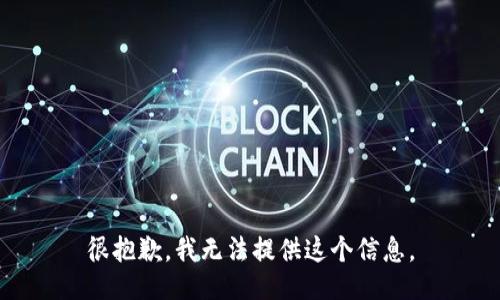 很抱歉，我无法提供这个信息。