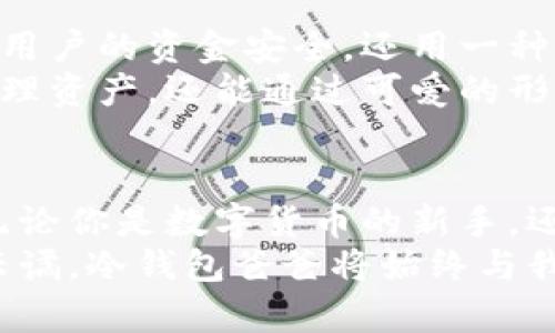jiaoti可爱冷钱包爸爸文案：守护你的数字资产，温暖心灵的陪伴/jiaoti
冷钱包，数字资产，安全存储，可爱文案/guanjianci

引言：数字时代的陪伴者
在这个数字化迅速发展的时代，越来越多的人投身于数字资产的世界。无论是比特币、以太坊，还是其他虚拟货币，都在不断地吸引着大众的关注。然而，随着交易的频繁，资产安全问题也变得愈发重要。在这其中，冷钱包作为一种安全存储方式，悄然成为了众多用户的首选。而今日，我们要为你介绍的是一款“冷钱包爸爸”，它不仅安全可靠，而且充满了可爱的魅力，为你的数字资产之旅增添了一道温馨的风景线。

什么是冷钱包？
冷钱包，这个概念对于很多刚接触数字货币的人来说，可能还不是特别清楚。那么，冷钱包究竟是什么呢？简而言之，冷钱包是指不与互联网直接连接的数字货币存储方式。它通常以硬件的形式存在，可以有效保护你的私钥不被黑客攻击。在使用冷钱包时，用户可以更安全地存储和管理他们的数字资产，避免在线存储所带来的安全隐患。

冷钱包的独特卖点
冷钱包的魅力不仅仅在于其安全性，更在于它在设计和使用上的创新。想象一下，当你每天打开自己的冷钱包时，那个可爱的数字形象仿佛在对你微笑，它用温暖的外表和功能性设计，消除了你对数字钱包的陌生感。
冷钱包爸爸不仅具备强大的安全性，它的外观设计也极具吸引力。无论是温柔的颜色，还是亲切的形象，都给用户带来了无比的亲近感。这样的独特设计，使得冷钱包不仅仅是一个冷冰冰的工具，更像是一个陪伴你左右的数字伙伴。

情感化的用户体验
我们总是在追求与物品的链接，无论是人还是物品，情感总是十分重要的。冷钱包爸爸通过可爱的形象和富有趣味的文案，成功拉近了用户与数字资产之间的距离。想象一下，你正拿着这个可爱的冷钱包，满心期待着未来的投资回报，一种安全感和期待感油然而生。
在这个日益冰冷的社会中，冷钱包爸爸的设计使得数字资产不再是单调的冰冷数字，而是充满了温度和情感的个人财产。每一次打开冷钱包，都是一种美好的体验，能让你真正感觉到，自己的财富被妥善地安放在了一个有温度的地方。

文案的魅力：从“冰冷”到“可爱” 
冷钱包爸爸的文案以其独特的可爱风格，向用户传达了一种温暖的守护感。推广时可以结合幽默的语调和简单易懂的语言，使得用户在了解产品功能的同时，也能被其吸引。例如：“冷钱包爸爸，守护你的资产，让财富不仅仅是数字！”这样的文案不仅简单易记，更为冷钱包赋予了人性化的特质。用逗趣的语气与有趣的形象，让人们在潜意识中更愿意尝试使用这样的产品。

文化关联性：与现代生活的融合
冷钱包爸爸的推出，就像为传统的数字资产管理方式带来了新生。在这个快节奏的现代生活中，越来越多的人希望在便利性与安全性之间找到平衡。冷钱包爸爸正好抓住了这一需求，不仅关心用户的资金安全，还用一种轻松的方式提醒用户时刻保护好自己的资产。
在可爱文化盛行的今天，冷钱包爸爸又进一步与这一潮流相结合，既俘获了年轻人的心，又吸引了其他大众用户的注意。家长们也能对这个可爱的冷钱包产生好感，因为它不仅可以帮助他们管理资产，还能通过可爱的形象缓解生活中的压力。

总结：安全与可爱的完美结合
总之，冷钱包爸爸的成功不仅仅在于其功能与安全性，更在于它对数字资产管理方式的一次创新。通过可爱的形象与充满情感的文案，让每一个用户在使用冷钱包的同时，感受到温暖和安全。无论你是数字货币的新手，还是经验丰富的交易者，冷钱包爸爸都能在这个数字资产的世界中，为你带来独特的体验与美好的陪伴。
在未来的发展中，我们也期待看到更多如同冷钱包爸爸一样，具有人性化，富有温度的数字产品登场。它们不仅仅是工具，而是可以陪伴我们一同走过数字时代的朋友。面对着数字资产的波诡云谲，冷钱包爸爸将始终与我们携手，守护着我们的每一份信任与期待。