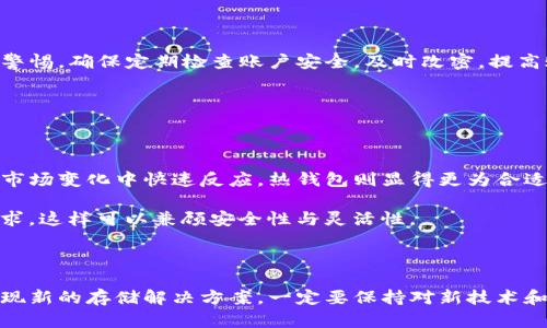 冷钱包和热钱包的对比：哪个更适合你的数字资产安全需求？

冷钱包, 热钱包, 数字资产, 证券投资/guanjianci

一、引言：数字资产的安全之路

随着数字货币的快速发展，越来越多的人开始关注如何安全地存储自己的数字资产。冷钱包和热钱包作为两种主要的钱包类型，各自有其独特的优势和劣势。用户在选择时，不仅需要了解这两种钱包的功能与性能，还要结合自身的使用需求和投资策略，才能做出明智的决策。

二、冷钱包是什么？

冷钱包，简单来说就是一种离线存储数字资产的工具。它的工作原理是将私钥保存在不连接互联网的设备上，从而避免黑客攻击和网络诈骗的风险。冷钱包的形式主要有硬件钱包、纸钱包等，其中硬件钱包是最为常见的一种。

硬件钱包如Ledger Nano和Trezor，提供了极高的安全性。它们不仅保护用户的私钥不被泄露，还通过其自身的安全芯片增加了一层额外的防护。即使电脑感染了病毒，攻击者也无法获取存储在硬件钱包中的密钥。

三、热钱包是什么？

与冷钱包相对，热钱包是一种在线存储数字资产的工具。它通常通过互联网和用户的设备连接，使得用户能够方便地进行交易。热钱包的主要形式有在线钱包、手机钱包和桌面钱包等，使用极为方便，但安全性相对较低。

热钱包的优点在于，它能快速而便捷地处理交易。用户只需通过手机或者电脑，就可以实时监控资产变化，随时进行买卖。对于频繁交易的投资者来说，热钱包的高效性无疑是一大优势。

四、冷钱包与热钱包的安全性比较

安全性是选择任何一种钱包时最重要的因素。冷钱包由于与互联网隔离，几乎不会受到网络攻击的威胁，因而被认为是更安全的选择。采用硬件钱包的用户，通常可以将其安全系数提升到最高。

然而，冷钱包也并非完全没有风险。例如，如果用户忘记了密码或丢失了钱包，资产将可能无法找回。此外，冷钱包在日常使用中不如热钱包方便，需要用户额外操作来进行资金转移。

相比之下，热钱包的安全性较低，因为其始终连接互联网，可能面临黑客攻击、钓鱼网站等风险。尽管许多热钱包平台也采用了多重身份验证和其他安全措施，但终究无法与冷钱包的“绝对安全”相提并论。

五、使用场景：冷钱包与热钱包的适用性

选择冷钱包还是热钱包，很大程度上要看个人的使用习惯和交易需求。对于那些长期持有数字资产的人来说，冷钱包是最佳选择。它的高安全性能够有效保护用户的投资，尤其是在市场波动较大时。

而对于需要频繁交易的用户，例如日内交易者或对市场变化敏感的投资者，热钱包显然更加适用。热钱包的便捷性使得用户可以快速做出反应，把握最佳买入和卖出时机。

六、为何选择冷钱包

冷钱包的最大卖点在于它的安全性。如果你是一个对数字资产安全性有较高要求的投资者，冷钱包可以提供一种更为稳妥的存储方式。此外，硬件钱包通常支持多种加密货币，用户不仅仅可以存储比特币，还能够管理以太坊、瑞波币等多种资产。

选择冷钱包还能有效避免因频繁交易导致的焦虑感。许多投资者在市场波动时，会因为担心资产亏损而频频进出市场，而冷钱包的外部隔离能够让用户更平静地看待自己的投资选择，不至于盲目跟风。

七、热钱包的吸引力

热钱包的优势在于它的便利性。用户能够全天候随时随地访问自己的资产，进行实时交易。在市场活跃的情况下，快速的反应能力显得尤为重要。然而，使用热钱包的用户应该提高警惕，确保定期检查账户安全，及时改密，提高账户防护。

此外，许多热钱包还提供了动态的资产管理工具，用户可以实时追踪投资组合的表现情况。这无疑为用户提供了更为科学的投资决策方法，使得他们在日常交易中更加得心应手。

八、综合考虑：选择决定

在选择冷钱包与热钱包时，用户可以根据自身需求做出合理的决策。如果主要目标是长期投资，并且对安全性有较高要求，冷钱包无疑是更佳之选。而如果追求便捷性，或是希望在市场变化中快速反应，热钱包则显得更为合适。

此外，在一些情况下，某些用户选择同时使用冷钱包与热钱包的组合策略。将大部分资产存储在冷钱包中，以确保资产安全；而将少部分资金存放在热钱包中，以满足日常的交易需求，这样可以兼顾安全性与灵活性。

九、结语：你的资产安全，从选择开始

在数字货币的世界里，冷钱包与热钱包的选择往往是每个投资者必须面对的重要决策。无论你选择哪种钱包，都应时刻关注资产的安全保护。此外，随着技术的进步，市场上不断涌现新的存储解决方案，一定要保持对新技术和新趋势的敏感，以便做出更适合自己的选择。数字资产的安全管理之路，从选择冷钱包与热钱包开始，未来更需要用户不断学习与更新知识，以保持在这场投资的沙场上的竞争力。