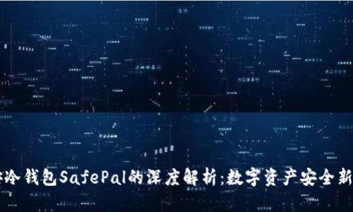 币安冷钱包SafePal的深度解析：数字资产安全新选择