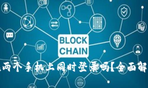 TP钱包可以在两个手机上同时登录吗？全面解读与使用建议