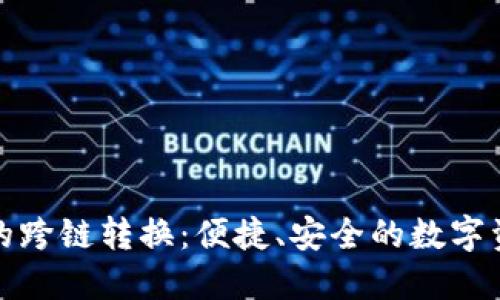 : TP钱包里的跨链转换：便捷、安全的数字资产管理方案