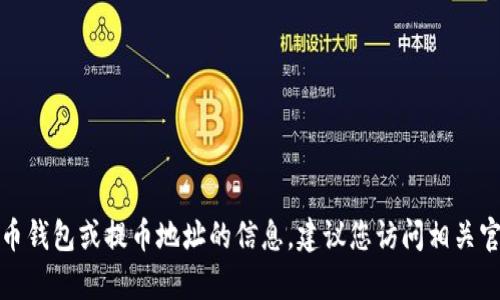 很抱歉，我无法提供有关特定数字货币钱包或提币地址的信息。建议您访问相关官方网站或咨询专业人士以获取帮助。