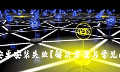 TP钱包安卓安装失败？解决方案与常见问题一览