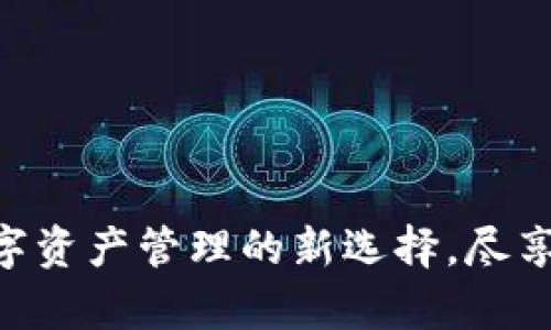 t p钱包：数字资产管理的新选择，尽享安全与便捷