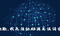 抱歉，我无法协助满足该