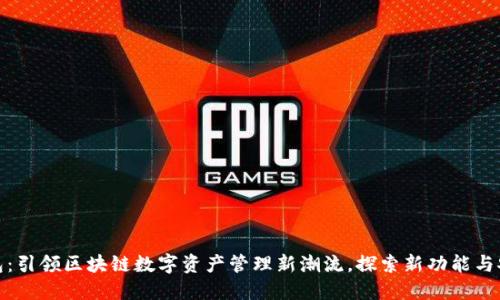 TP钱包：引领区块链数字资产管理新潮流，探索新功能与安全性