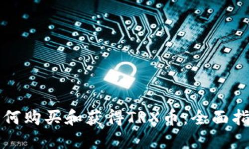 如何购买和获得TRX币：全面指南