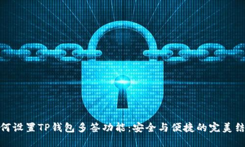 如何设置TP钱包多签功能：安全与便捷的完美结合
