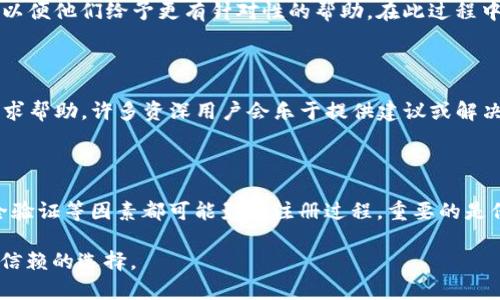 TokenPocket 不能注册的原因及解决方案

如果你在尝试注册 TokenPocket 钱包时遇到问题，不必担心，这是一种相对常见的情况。TokenPocket 是一个多链钱包，支持多种加密货币交易和管理，非常受欢迎。但由于其复杂性和多样性，有时用户会因为操作不当或其他原因而无法完成注册。本文将详细分析 TokenPocket 注册过程中常见的问题及解决方案，帮助用户顺利完成注册。

1. 网络问题

网络连接的稳定性对整个注册过程至关重要。如果你发现 TokenPocket 注册失败，首先检查你的网络状态。无论是在手机还是电脑上，确保你连接到一个稳定的 Wi-Fi 或数据网络。为了确保网络问题不会干扰注册，尝试重启路由器或切换到不同的网络。

2. 应用版本问题

TokenPocket 的应用会不断更新。如果你使用的是过时的版本，可能会出现与服务器的兼容性问题。因此，确保你已下载并安装了最新版本的 TokenPocket 应用。访问应用商店（如 Google Play 或 Apple Store）搜索 TokenPocket，查看是否有可用的更新。

3. 设备兼容性

对于某些设备，尤其是运行较旧操作系统的手机，可能会出现兼容性问题。确保你的设备满足 TokenPocket 的运行要求，或者尝试在另一台设备上注册，以确定问题是否出在设备本身。

4. 个人信息填写问题

在注册过程中，必须仔细填写个人信息。许多用户在填写电子邮件地址和手机号码时，可能会忽略格式或输入错误。确保输入的信息是正确的，并且符合系统的要求。此外，某些地区的用户可能会因为地理限制而无法注册，因此在注册前确认 TokenPocket 是否服务于你的具体地区。

5. 安全验证问题

在注册过程中，你可能需要进行安全验证，例如 CAPTCHA 或短信验证。确保按照提示正确完成这些验证。有时验证码可能会过期，因此如果长时间未提交，请重新请求验证码。确保你的手机能收到短信，以便顺利通过验证。

6. 联系技术支持

如果以上几种方法均未能解决问题，建议你直接联系 TokenPocket 的客服支持。访问他们的官方网站，找到相关的联系信息，提供详细的问题描述，以便他们给予更有针对性的帮助。在此过程中，保持耐心，通常他们会在合理的时间内回复。

7. 注册教程或社区资源

除了官方支持，许多社区论坛、社交媒体群组也会分享关于 TokenPocket 的使用经验。可以在 Reddit、Telegram 或其他加密货币相关的论坛中寻求帮助，许多资深用户会乐于提供建议或解决方案。

总结

虽然 TokenPocket 的注册可能会遇到一些障碍，但通常可以通过以上的方法进行解决。网络问题、应用版本、设备兼容性、个人信息的填写错误、安全验证等因素都可能影响注册过程。重要的是保持耐心，认真检查提交的信息，并寻求其他用户和技术支持的帮助。

希望这些提示能帮你顺利注册 TokenPocket 钱包，开启你的加密货币之旅！无论是存储、交易还是管理你的数字资产，TokenPocket 都是一个值得信赖的选择。