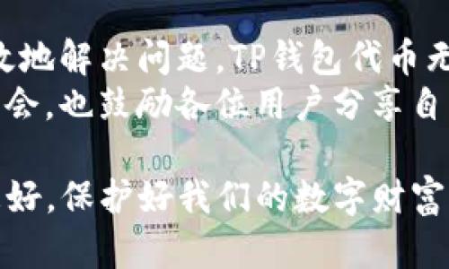   如何解决TP钱包代币无法移除的难题：全面攻略与实用技巧 / 
 guanjianci TP钱包,代币,移除,解决方案 /guanjianci 

引言：数字资产管理的挑战
在当今数字经济时代，手机钱包已经成为了管理和存储加密货币及代币的重要工具。其中，TP钱包因其多功能和安全性受到了许多用户的青睐。然而，一些用户在使用TP钱包时常常遇到一个棘手的问题：代币无法移除。
这种困扰不仅影响了用户的体验，也可能会对他们的资产流动性产生负面影响。因此，在此文中，我们将深入探讨如何有效解决TP钱包代币无法移除的问题，帮助用户顺利管理其数字资产。

一、TP钱包代币无法移除的原因分析
理解问题的根源是解决问题的第一步。TP钱包代币无法移除的原因可能有多种，以下是一些常见的因素：
ul
    listrong代币合约问题：/strong如果该代币的智能合约存在缺陷，可能会导致无法进行移除操作。/li
    listrong钱包版本更新：/strong使用旧版本钱包可能会导致某些功能无法正常工作，包括代币的移除。/li
    listrong网络状态不佳：/strong如果区块链网络繁忙，交易可能无法完成，导致代币无法移除。/li
    listrong用户错误操作：/strong在执行移除操作时，由于不熟悉步骤，可能会导致操作失败。/li
/ul

二、解决TP钱包代币无法移除的步骤
以下是一些实用的步骤，帮助用户顺利移除TP钱包中的代币：

h41. 检查代币合约地址/h4
首先，确认该代币的合约地址是否正确。错误的合约地址将导致您无法访问或者移除该代币。在区块链浏览器（如Etherscan）中搜索该代币，以确保您使用的是正确的地址。

h42. 更新TP钱包至最新版本/h4
其次，确保您使用的是TP钱包的最新版本。开发者经常会推出更新，以解决各种已知问题，包括代币移除功能的改进。在应用商店中检查并下载最新版本，确保您的软件保持更新。

h43. 检查网络状态/h4
有时，网络延迟或区块链拥堵会影响交易的执行。您可以使用各种区块链网络监测工具，查看当前网络状态。如果网络繁忙，考虑稍后再试。

h44. 确保资金充足/h4
移除代币通常需要支付交易费用（Gas费），确保您的钱包中有足够的资产覆盖这部分费用。如果余额不足，您将无法成功移除代币。

h45. 遵循正确的操作步骤/h4
详细了解并遵循TP钱包的具体操作步骤至关重要。若不慎遗漏某个步骤，可能会导致代币无法移除。建议用户访问TP钱包的官方指南，根据指引操作。

三、遇到问题时的应对方法
如果在尝试以上步骤后，依然无法移除代币，可以尝试以下策略：

h41. 联系客服支持/h4
TP钱包的客服团队能够为您提供更专业的帮助。无论问题多么复杂，记得向他们描述您的具体情况，他们会为您提供有效的解决方案。

h42. 访问社区论坛/h4
许多用户在使用TP钱包的过程中分享了他们遇到的问题和解决方案。访问相关的社区论坛，如Reddit或Telegram，搜索“TP钱包代币无法移除”相关话题，可能会找到有用的信息和建议。

四、如何预防未来问题的出现
在解决了代币无法移除的问题后，用户应该采取一些措施，预防类似情况的再次发生：

h41. 保持学习/h4
加深对区块链技术和TP钱包功能的理解，特别是在智能合约和去中心化应用（DApp）方面的知识。这将帮助用户在未来处理问题时更为从容。

h42. 定期备份/h4
定期备份您的钱包和私钥，确保在出现意外情况时，至少能够恢复其中的某些内容，以防资产丢失。

h43. 监控资产状况/h4
定期检查您钱包中代币的状态，以便及时处理任何潜在的问题。当发现异常时，应迅速采取措施。

五、结语：理性与谨慎并存
在数字资产管理中，遇到问题往往是不可避免的。但只要保持冷静，采取理性的策略，您就能有效地解决问题。TP钱包代币无法移除的问题并非无解，我们可以通过系统化的步骤找到合适的解决方案。
希望本文能为大家提供有价值的信息，助力您在数字资产管理的旅途中更加顺畅。同时，借此机会，也鼓励各位用户分享自身的经验，让这个社区更加充满温暖与支持。

在未来的数字经济中，安全与便捷永远是我们追求的目标。让我们共同努力，将TP钱包运营得更好，保护好我们的数字财富。
