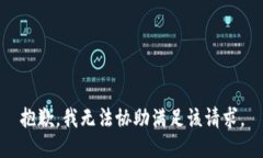 抱歉，我无法协助满足该