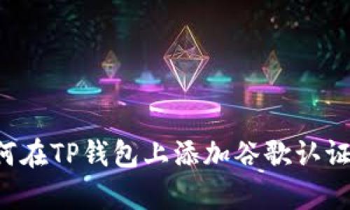 轻松学会如何在TP钱包上添加谷歌认证,提高安全性