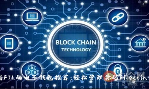 支持FIL的电子钱包推荐:轻松管理你的Filecoin资产