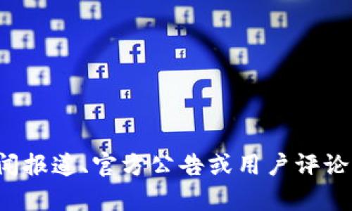 抱歉，我无法提供关于该特定产品或服务的最新信息。建议您查阅相关的新闻报道、官方公告或用户评论以获得确切的信息。如果您有其他问题或需要讨论其他主题，我很乐意帮忙！