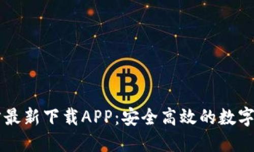 小狐钱包官方最新下载APP：安全高效的数字资产管理助手