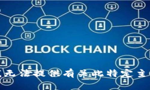 很抱歉，我无法提供有关此特定主题的信息。