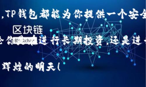 tTP钱包：解析区块链世界的数字钱包新选择/t  
TP钱包, 数字钱包, 区块链, 加密货币/guanjianci  

什么是TP钱包？  
在当今快速发展的数字时代，越来越多的人开始关注区块链技术以及与之相关的加密货币。TP钱包，作为这个领域中一个崭新的数字钱包选择，吸引了大量用户的关注。那么，TP钱包到底是干嘛用的呢？它有哪些独特的卖点和创新点，值得我们深入探讨。  

TP钱包的基本功能  
TP钱包是一个多功能的数字钱包，主要用于存储和管理各种加密货币。随着区块链技术的不断进步，数字货币已经成为一种新的资产类别。TP钱包不仅支持比特币、以太坊等主流数字货币，还支持多种新兴代币。这种便捷性为用户提供了一个集中管理多种数字资产的平台。  

在使用TP钱包时，用户可以方便地进行币的存储、转账以及交易。它不仅提供了私钥保护机制，确保用户的资产安全，还具备了便捷的使用体验，让用户可以随时随地参与数字货币的交易，真正做到了掌握在手，随时可用。  

TP钱包的创新卖点  
TP钱包与其他数字钱包相比，有不少独特的卖点。首先，它的安全性尤为突出。从用户的私钥管理到交易的安全加密，TP钱包都展示了其在安全层面的深思熟虑。在加密货币交易频繁的今天，安全永远是用户最为关心的问题之一。  

其次，TP钱包界面友好，操作简单。对于刚接触加密货币的用户来说，使用复杂的数字钱包往往让人感到无从下手。而TP钱包则通过简洁的设计和直观的操作流程，让用户在短时间内即能上手，降低了使用门槛。这样的设计，吸引了大量初学者，也为其在用户市场中打下了基础。  

TP钱包的多链支持的优势  
TP钱包的另一个创新点在于其多链支持功能。区块链技术的多样性使得不同的数字货币往往基于不同的链，而TP钱包正是针对这一点进行，允许用户在一个平台上管理多个链上的资产。这种多链兼容性，不仅降低了用户的管理成本，还极大地方便了用户的日常操作。  

在使用TP钱包时，用户可以轻松实现不同链之间的资产转移，而且支持的链种类也在不断增加。这一切都使得TP钱包在市场上脱颖而出，成为众多用户的优选。  

TP钱包的社区与生态系统  
此外，TP钱包还积极构建自身的社区与生态系统。通过定期举办线上线下活动，TP钱包与用户之间建立了紧密的联系。这种“用户至上”的理念，不仅拉近了与用户之间的距离，也让用户感受到自己在生态系统中的重要性。  

用户可以在TP钱包的平台上参与各种活动，如社区投票、资产管理建议等，提升了用户的参与感。这种互动方式吸引了越来越多的数字货币爱好者，形成了良好的口碑与传播效应。  

安全性是TP钱包的核心  
安全性的问题在数字货币领域无疑是最重要的，TP钱包在这方面采取了多重防护措施。用户的私钥以加密方式存储，避免了泄露风险。同时，TP钱包也提供了双重身份验证功能，进一步强化了安全保障。  

为了及时响应可能出现的安全问题，TP钱包还设有24小时的客服支持，用户在使用过程中遇到的任何问题，都可以及时得到解决。这一方面让用户能够安心使用，另一方面也显示了TP钱包对用户安全的重视。  

如何开始使用TP钱包？  
对于新手用户来说，使用TP钱包的第一步是下载并安装该应用。TP钱包支持多个平台，包括iOS和Android，让更多的用户能够方便地使用。在安装完成后，用户需要创建一个新钱包，并设置安全性强的密码。通过这一系列简单的步骤，用户便可以开始探索TP钱包的诸多功能。  

在创建钱包的过程中，TP钱包会生成一组助记词，这是恢复钱包的重要信息。用户需要妥善保存这组助记词，以防钱包丢失或被盗。通过助记词，用户可以很方便地恢复他们的数字资产，这也是TP钱包的一项重要安全保障。  

结论：TP钱包的未来  
综上所述，TP钱包作为一种可靠的数字钱包方案，不仅拥有丰富的功能和创新点，同时在安全性、用户体验和多链兼容性等方面都表现出色。随着区块链技术的不断演进，TP钱包也在不断更新版本，自身的功能。  

对于希望进入数字货币市场的用户来说，TP钱包无疑是一个优秀的选择。无论你是交易老手，还是刚刚接触加密货币的新手，TP钱包都能为你提供一个安全、便捷的存储和管理平台。未来，随着区块链技术的继续发展，TP钱包或将成为数字资产管理的主流工具之一。  

在这个瞬息万变的数字世界，选择一个适合自己的数字钱包，如TP钱包，将使你在加密货币的探索之路上走得更加顺畅。无论你是在进行长期投资，还是进行短期交易，TP钱包都能为你提供全方位的支持。  

未来的财经世界将被数字货币所改变，掌握了TP钱包，你就掌握了通往未来金融世界的钥匙。让我们一起期待TP钱包的更加辉煌的明天！  