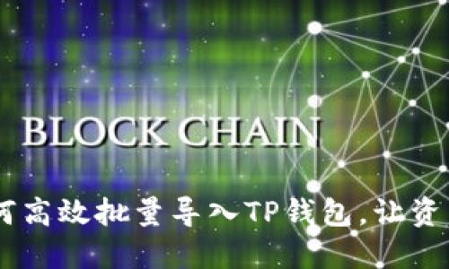 全面指南：如何高效批量导入TP钱包，让资产管理更便捷
